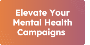 Elevate your mental health campaigns