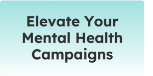 Elevate your mental health campaigns