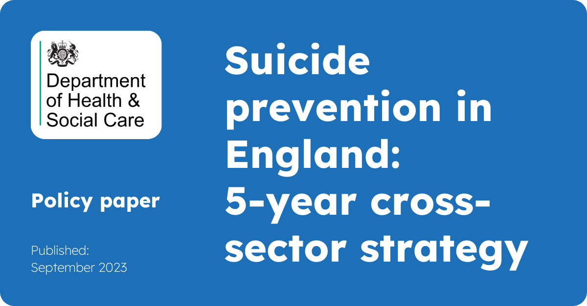 Graphic with text: DHSC logo, Policy Paper, published September 2023, titled Suicide Prevention in England: 5-year cross-strategy