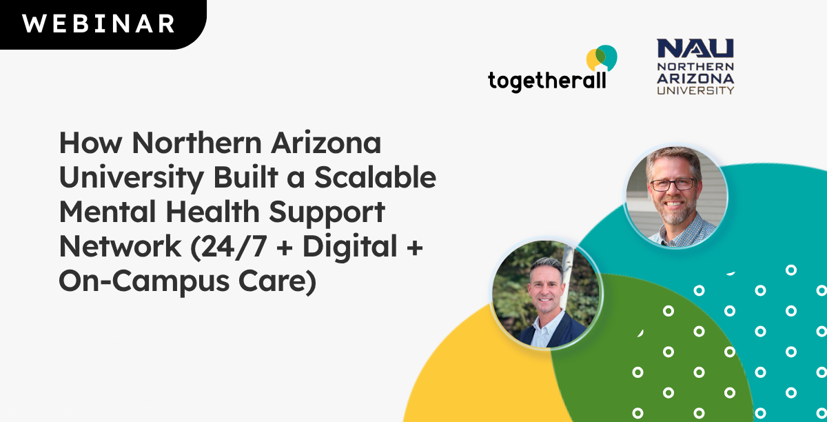 Image with webinar title 'How Northern Arizona University Built a Scalable Mental Health Support Network (24/7 + Digital + On-Campus Care)' with togetherall logo, NAU logo and headshots of Dr. Ben Locke and Dr. Carl Dindo.